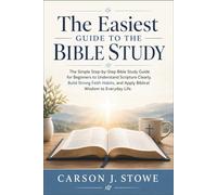 The Easiest Guide to the Bible Study: The Simple Step-by-Step Bible Study Guide for Beginners to Understand Scripture Clearly, Build Strong Faith Habits, and Apply Biblical Wisdom to Everyday Life