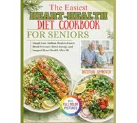 The Easiest Heart-Health Diet Cookbook for Seniors Over 60: Simple Low-Sodium Meals to Lower Blood Pressure, Boost Energy, and Support Heart Health After 60