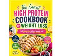 The Easiest High Protein Cookbook for Weight Loss: Simple Everyday Recipes, Easy Meal Prep, and Protein-Rich Comfort Foods to Help You Stay Full and Eat Smarter