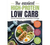 The Easiest High-Protein Low-Carb Cookbook: Quick Recipes for Limitless Energy: Simple and Satisfying Meals to Burn Fat, Boost Energy, and Build Lean ... - Ideal for Keto, Paleo, and Low-Carb Dieters