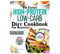 The Easiest High-Protein Low-Carb Diet Cookbook for Beginners: 150+ Clean & Healthy Recipes to Burn Fat, Boost Energy, and Stay Satisfied Includes a 60-Day Meal Plan & High-Protein Sauces and Dips.