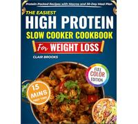 The Easiest High Protein Slow Cooker Cookbook for Weight Loss: 120 Protein-Packed Recipes with Macros & a 30-Day Fat-Loss Plan to Build Lean Muscle, Crush Cravings, and Make Healthy Eating Effortless