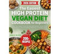 The Easiest High Protein Vegan Diet Cookbook for Beginners: 200+ Easy Plant Based Protein Recipes with Nutrient-Dense Whole Food Meals for Muscle Building, Meal Prep & Everyday Energy
