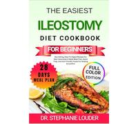 THE EASIEST ILEOSTOMY DIET COOKBOOK FOR BEGINNERS: Nourishing, Easy-To-Digest Recipes For New Ostomates 4-Week Meal Plan, Quick Prep, And Gut-Friendly Foods For Healing & Comfort