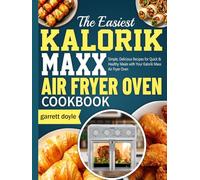 The Easiest Kalorik Maxx Air Fryer Oven Cookbook: Simple, Delicious Recipes for Quick & Healthy Meals with Your Kalorik Maxx Air Fryer Oven