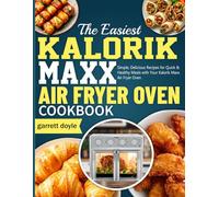 The Easiest Kalorik Maxx Air Fryer Oven Cookbook: Simple, Delicious Recipes for Quick & Healthy Meals with Your Kalorik Maxx Air Fryer Oven