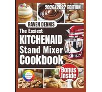 THE EASIEST KITCHENAID STAND MIXER COOKBOOK: Beginner-Friendly, Foolproof Recipes with Step-by-Step Mixer Instructions, Time-Saving Tips, and Perfect Results Every Time