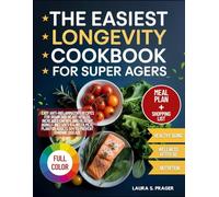 The Easiest Longevity Cookbook for Super Agers: Easy Anti-Inflammatory Recipes for Brain and Heart Health, Increased Energy, and Healthy Aging for Adults over 50 to Prevent Chronic Disease