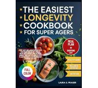 The Easiest Longevity Cookbook for Super Agers: Easy Anti-Inflammatory Recipes for Brain and Heart Health, Increased Energy, and Healthy Aging for Adults over 50 to Prevent Chronic Disease