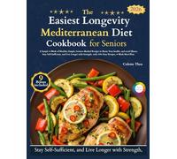 The Easiest Longevity Mediterranean Diet Cookbook For Seniors: A Simple 4-Week of Healthy, Simple, Science-Backed Recipes to Boost Your health, and avoid illness, Stay Self-Sufficient,...