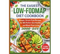 THE EASIEST LOW-FODMAP DIET COOKBOOK: Simple, Stress-Free Recipes for IBS Relief, Gut Health, and Bloat-Free Living