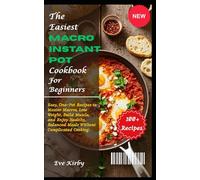 The Easiest Macro Instant Pot Cookbook For Beginners: Easy, One-Pot Recipes to Master Macros, Lose Weight, Build Muscle, and Enjoy Healthy, Balanced Meals Without Complicated Cooking.