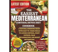 The Easiest Mediterranean Cortisol Detox Diet Cookbook: A Natural Hormone Reset with Easy Mediterranean Meals to Lower Cortisol, Fight Fatigue, Calm Inflammation, and Boost Metabolism