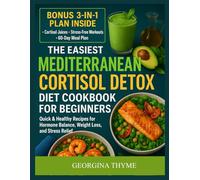 The Easiest Mediterranean Cortisol Detox Diet Cookbook For Beginners: Quick & Healthy Recipes for Hormone Balance, Weight Loss, and Stress Relief