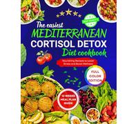 THE EASIEST MEDITERRANEAN CORTISOL DETOX DIET COOKBOOK: Nourishing Recipes to Lower Stress and Boost Wellness
