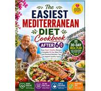 The Easiest Mediterranean Diet Cookbook After 60: Easy Heart-Healthy Recipes, a Complete 30-Day Meal Plan, and Practical Nutrition Tips to Support Healthy Aging