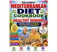 The Easiest Mediterranean Diet Cookbook for Healthy Seniors: Easy Recipes, a Complete 30-Day Meal Plan, and Practical Nutrition Tips for Heart Health, Healthy Aging, and Everyday Wellness