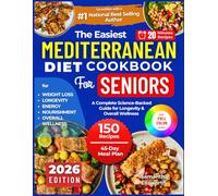 The Easiest Mediterranean Diet Cookbook for Seniors: A Complete Science-Backed Guide for Longevity and Overall Wellness (Simple Delicious and Tasty Recipes)