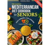 The Easiest Mediterranean Diet Cookbook for Seniors: Stay Strong, Live Longer in Just 15 Minutes a Day | Longevity, Healthy Eating, Weight Loss, Control Weight & 30-Day Mediterranean Meal Plan