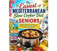 The Easiest Mediterranean Slow Cooker Diet for Seniors: Effortless Mediterranean Recipes for Healthy Aging, Weight Management, and Everyday Wellness