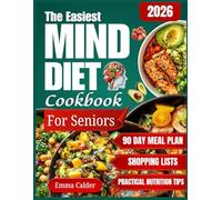 The Easiest Mind Diet Cookbook For Seniors: 100+ Simple, Brain-Healthy Recipes to Boost Memory, Improve Focus, and Support Cognitive Health After 60