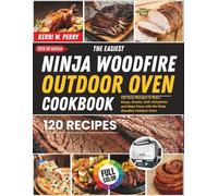 The Easiest Ninja Woodfire Outdoor Oven Cookbook: 120 Easy Recipes to Bake, Roast, Smoke, Grill, Dehydrate, and Make Pizza with the Ninja Woodfire Outdoor Oven