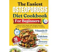 The Easiest Osteoporosis Diet Cookbook for Beginners: Calcium-Rich Meals with Simple Nutrition Plans for Healthy Bones and Better Stability