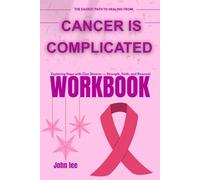 The Easiest Path to Healing from Cancer Is Complicated Workbook: Exploring Hope with Clea Shearer - Strength, Faith, and Renewal
