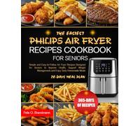 THE EASIEST PHILIPS AIR FRYER RECIPES COOKBOOK FOR SENIORS: Simple and Easy-to-Follow Air Fryer Recipes Designed for Seniors to Improve Health, ... Management, and Enjoy Tasty Homemade Meals