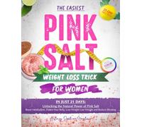 The Easiest PINK SALT Weight Loss Trcik for WOMEN: IN JUST 21-DAYS Unlocking the Natural Power of Pink Salt Boost Metabolism, Flatten Your Belly, Lose Weight and Reduce Bloating