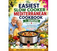 The Easiest Slow Cooker Mediterranean Cookbook for Seniors: Easy Mediterranean Comfort Food to Support Healthy Aging, Better Nutrition, and Everyday Wellness