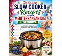 The Easiest Slow Cooker Recipes for the Mediterranean Diet for Seniors: A Complete Guide to Easy Mediterranean Cooking for Seniors with Nutritious Slow Cooker Recipes