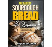 THE EASIEST SOURDOUGH BREAD FOR BEGINNERS: First Loaf Mastering Sourdough the Easy Way