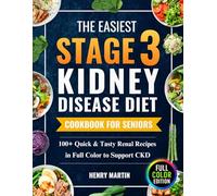 The Easiest Stage 3 Kidney Disease Diet Cookbook for Seniors: 100+ Quick & Tasty Renal Recipes in Full Color to Support CKD and Boost Energy, To End Boredom & Bring Clarity | With 28-Day Meal Plan
