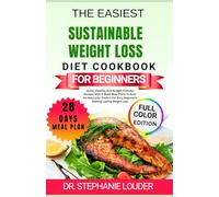 THE EASIEST SUSTAINABLE WEIGHT LOSS COOKBOOK FOR BEGINNERS: Quick, Healthy, And Budget-Friendly Recipes With 4-Week Meal Plans To Burn Fat ... Busy Beginners Seeking Lasting Weight Loss