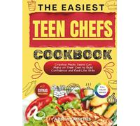 The Easiest Teen Chefs Cookbook: Creative Meals Teens Can Make on Their Own to Build Confidence and Real-Life Skills