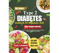 The Easiest Type 2 Diabetes Cookbook for Beginners 2025: Easy, Low-Carb Recipes for Steady Energy, Blood Sugar Balance, and Everyday Confidence