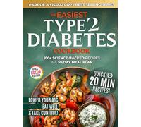 The Easiest Type 2 Diabetes Cookbook: Lower Your A1C, Eat Well, and Take Control with 100+ Science-Backed and Delicious Recipes - Real Ingredients, No Confusion (Diabetes Made Simple)