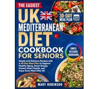 The Easiest UK Mediterranean Diet Cookbook for Seniors: Simple and Delicious Recipes with a 30-Day Meal Plan to Support Healthy Aging, Boost Energy, Protect Heart Health, and Enjoy Every Meal After 60