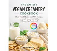 THE EASIEST VEGAN CREAMERY COOKBOOK: Plant-Based Cheese and Milk Recipes: Homemade Staples for Healthy, Delicious, High-Protein Meals