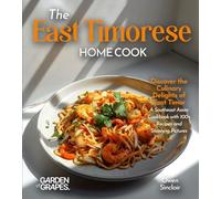 The East Timorese Home Cook: Discover the Culinary Delights of East Timor - A Southeast Asian Cookbook with 100+ Recipes and Stunning Pictures