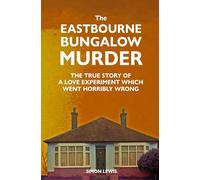 THE EASTBOURNE BUNGALOW MURDER: The True Story of a Love Experiment Which Went Horribly Wrong