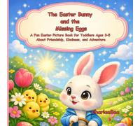 The Easter Bunny and the Missing Eggs: A Fun Easter Picture Book for Toddlers Ages 3-5 About Friendship, Kindness, and Adventure