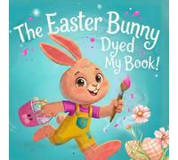 The Easter Bunny Dyed My Book!: A Funny Rhyming Bedtime Story for Toddlers and Preschoolers (Books in Trouble)