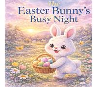The Easter Bunny’s Busy Night: A Magical Easter Story for Kids: A Magical Easter Bunny Story for Kids