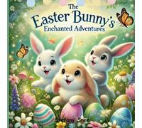 The Easter Bunny’s Enchanted Adventures: 20 Charming Tales of Hopping Fun and Holiday Magic