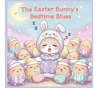 The Easter Bunny's Bedtime Blues: A Hoppy Little Story About Sweet Dreams and Sleepy Eggs (Good Night)