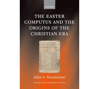 The Easter Computus and the Origins of the Christian Era (Oxford Early Christian Studies)