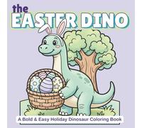 The Easter Dino: A Bold and Easy Coloring Book of Cute Dinosaurs Coloring Eggs, Playing, and Celebrating Spring (The Holiday Dinosaur)