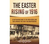 The Easter Rising of 1916: A Captivating Guide to the Irish Rebellion That Sparked the Fight for Independence (Exploring Europe’s Past)